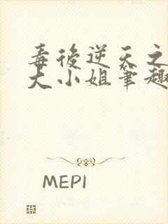 毒后逆天之至尊大小姐笔趣阁