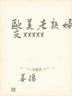 欧美老熟妇性爽交xxxxx