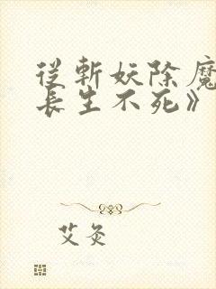 从斩妖除魔开始长生不死》封面