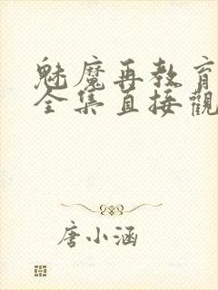 魅魔再教育物语全集直接观看