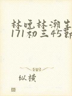 林晚林潮生if171初三45节