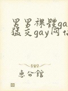 男男裸体gay猛交gay网站