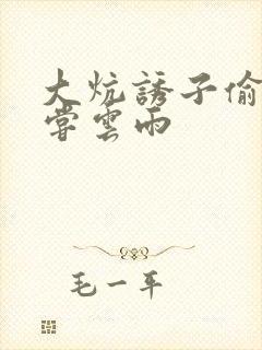 大炕诱子偷伦初尝云雨