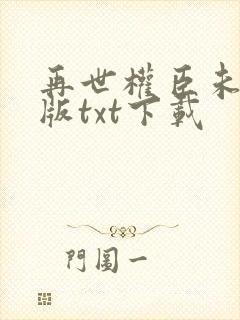 再世权臣未删减版txt下载