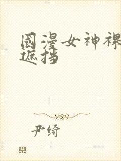 国漫女神裸体无遮挡