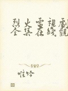 烈火电视剧免费全集在线观看高清