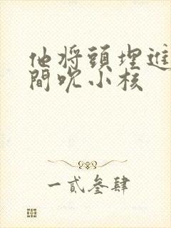 他将头埋进双腿间吮小核