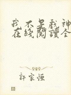 我不是戏神小说在线阅读全文