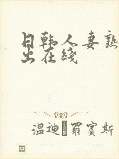 日韩人妻熟女中出在线