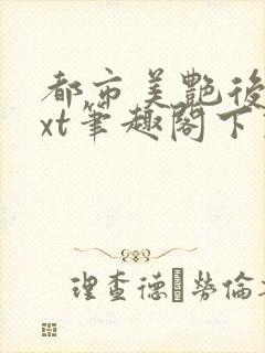 都市美艳后宫txt笔趣阁下载