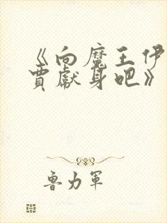 《向魔王伊布罗贾献身吧》动漫免费观看