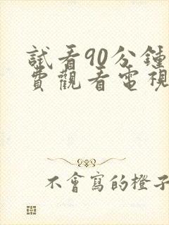 试看90分钟免费观看电视剧全集高清版