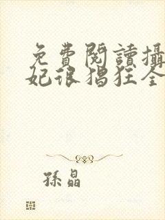 免费阅读摄政王妃很猖狂全文