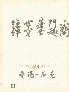 绝世唐门小说无弹窗笔趣阁