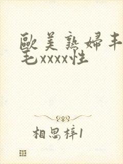 欧美熟妇丰满多毛xxxx性