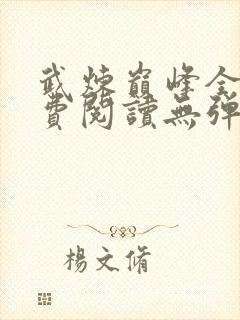 武炼巅峰全文免费阅读无弹窗无广告