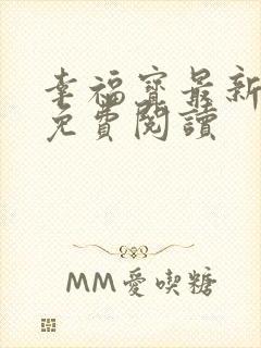 幸福宝最新章节免费阅读