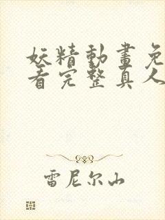 妖精动画免费观看完整真人