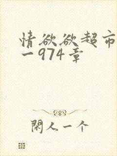 情欲欲超市之1一974章