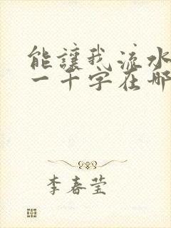 能让我流水水的一千字在哪看