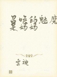 召唤的魅魔居然是妈妈