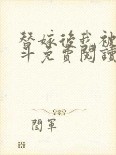 替嫁后我被迫宅斗免费阅读无弹窗全文