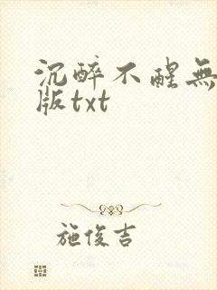 沉醉不醒无删减版txt