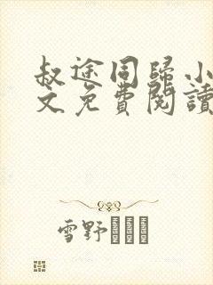 叔途同归小说全文免费阅读无弹窗