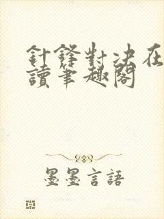 针锋对决在线阅读笔趣阁