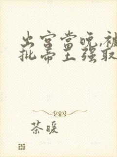 出宫当晚,被疯批帝王强取豪夺全文免费阅读