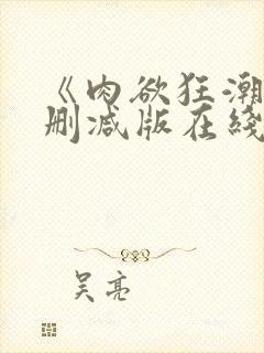 《肉欲狂潮》无删减版在线