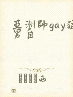 亚洲帅gay猛男自