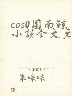 cos0图南鲸小说全文免费阅读笔趣阁