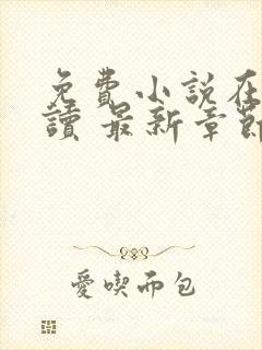 免费小说在线阅读 最新章节 无弹窗