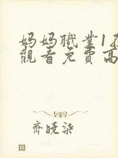 妈妈职业1在线观看免费高清电视剧