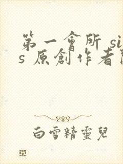 第一会所 sis 原创作者关闭