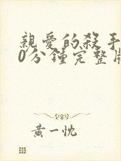 亲爱的杀手120分钟完整版免费观看