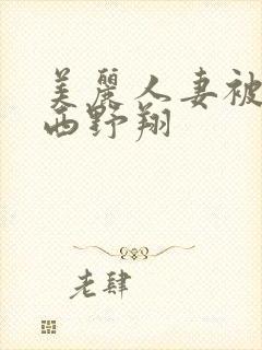 美丽人妻被中出西野翔