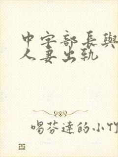 中字部长与上司人妻出轨