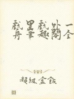 戏里戏外一叶孤舟笔趣阁全文