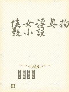 侠女淫具拘束调教小说