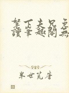 拿下夫兄免费阅读笔趣阁无弹窗