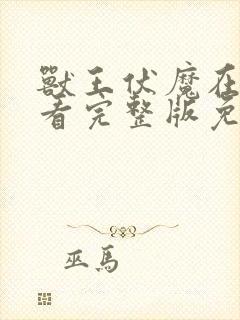 兽王伏魔在线观看完整版免费高清动漫