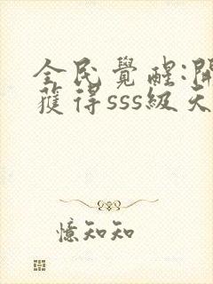 全民觉醒:开局获得sss级天赋下载 全本