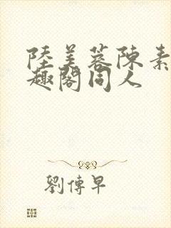 陆美蓉陈素洁笔趣阁同人