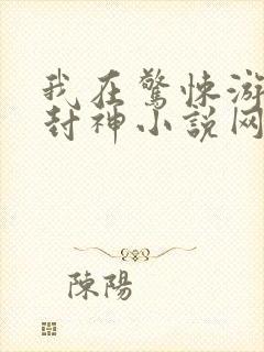 我在惊悚游戏里封神小说网