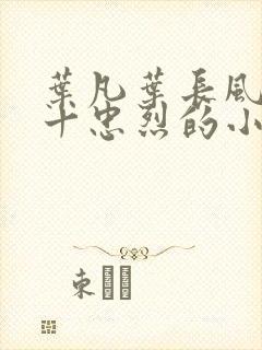 叶凡叶长风一门十忠烈的小说