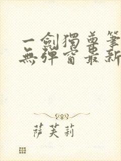 一剑独尊笔趣阁无弹窗最新章节