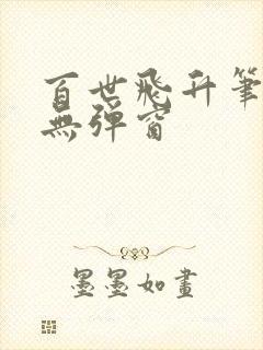 百世飞升笔趣阁无弹窗