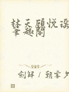 林天顾悦瑶免费笔趣阁